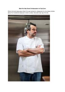 Mark Hix New Brand Ambassador for Sub-Zero. When chef and restaurateur Mark Hix was looking for refrigeration for the Library kitchen above his Tramshed restaurant in EC2, London, Sub-Zero was top of his list. The famou