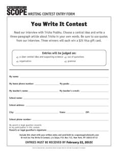 WRITING CONTEST ENTRY FORM  You Write It Contest Read our interview with Trisha Prabhu. Choose a central idea and write a three-paragraph article about Trisha in your own words. Be sure to use quotes from our interview. 