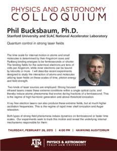 Phil Bucksbaum, Ph.D.  Stanford University and SLAC National Accelerator Laboratory Quantum control in strong laser fields The time scale for internal motion in atoms and small molecules is determined by their Angstrom s