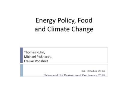 Energy Policy, Food  and Climate Change   Thomas Kuhn, Michael Pickhardt, Frauke Voosholz 03. October 2013