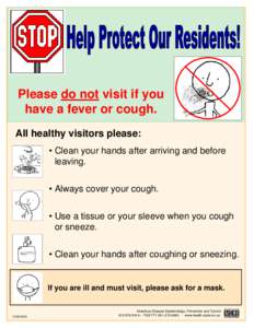 Please do not visit if you have a fever or cough. All healthy visitors please: • Clean your hands after arriving and before leaving. • Always cover your cough.