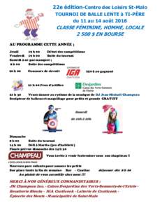 22e édition-Centre des Loisirs St-Malo TOURNOI DE BALLE LENTE à TI-PÈRE du 11 au 14 août 2016 CLASSE FÉMININE, HOMME, LOCALE 2 500 $ EN BOURSE