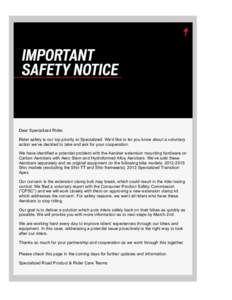 Dear Specialized Rider, Rider safety is our top priority at Specialized. We’d like to let you know about a voluntary action we’ve decided to take and ask for your cooperation. We have identified a potential problem w