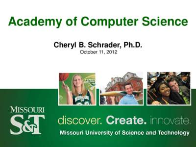 Academy of Computer Science Cheryl B. Schrader, Ph.D. October 11, 2012 Themes  Develop and inspire creative thinkers