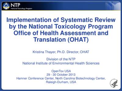 Implementation of Systematic Review by the National Toxicology Program Office of Health Assessment and Translation (OHAT) Kristina Thayer, Ph.D. Director, OHAT Division of the NTP