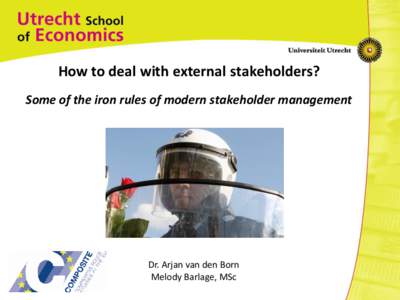 How to deal with external stakeholders? Some of the iron rules of modern stakeholder management Dr. Arjan van den Born Melody Barlage, MSc