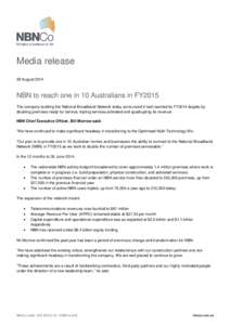 Media release 28 August 2014 NBN to reach one in 10 Australians in FY2015 The company building the National Broadband Network today announced it had reached its FY2014 targets by doubling premises ready for service, trip