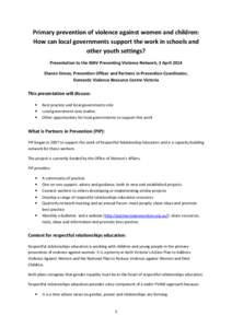 Primary prevention of violence against women and children: How can local governments support the work in schools and other youth settings? Presentation to the MAV Preventing Violence Network, 3 April 2014 Sharon Simon, P