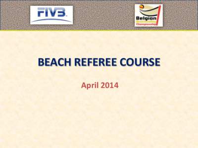BEACH REFEREE COURSE April 2014 Official Match Protocol -10 min → Previous match finishes, referees to complete post match formalities and exit court area.
