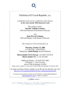 Telefónica O2 Czech Republic, a.s. is pleased to invite you to a conference call to discuss its first nine months 2008 financial results The speakers will be: Salvador Anglada Gonzalez, CEO and Chairman of the Board of 