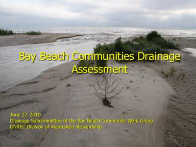 Bay Beach Communities Drainage Assessment June 27, 2010 Drainage Subcommittee of the Bay Beach Community Work Group DNREC Division of Watershed Stewardship