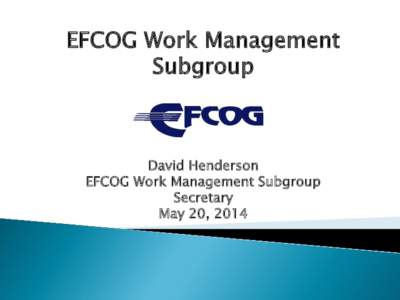 EFCOG Work Management Subgroup David Henderson EFCOG Work Management Subgroup Secretary