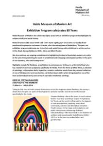 MEDIA RELEASE  Heide Museum of Modern Art Exhibition Program celebrates 80 Years Heide Museum of Modern Art celebrates eighty years with an exhibition program that highlights its unique artistic and social history.