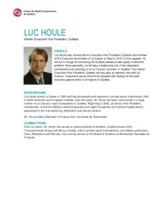 LUC HOULE Interim Executive Vice-President, Québec PROFILE Luc Houle was named Interim Executive Vice-President, Québec and member of the Executive Committee of La Caisse on May 5, 2014. In this capacity, he