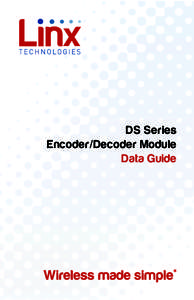 DS Series Encoder/Decoder Module Data Guide ! Warning: Some customers may want Linx radio frequency (“RF”) products to control machinery or devices remotely, including machinery