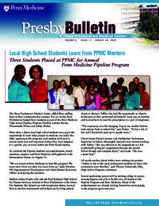 Penn Presbyterian Medical Center VOLUME 4 • ISSUE 17 • AUGUST 28, 2009 Local High School Students Learn from PPMC Mentors Three Students Placed at PPMC for Annual Penn Medicine Pipeline Program