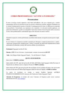 CORSO PROFESSIONALE “ACUSTICA IN EDILIZIA” Presentazione Il corso si rivolge a tecnici operanti a vario titolo nell’edilizia e che, pur svolgendo già o volendo intraprendere attività di consulenza tecnica in acus