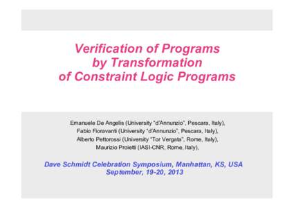 Verification of Programs by Transformation of Constraint Logic Programs Emanuele De Angelis (University “d’Annunzio”, Pescara, Italy), Fabio Fioravanti (University “d’Annunzio”, Pescara, Italy),