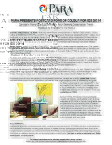PARA PRESENTS POSTCARD POPS OF COLOUR FOR IDS 2014 Canada’s Paint Brand Showcases Four Striking Destination Trend Palettes to Transform the Home (Toronto, ON) January 14, 2014 – Following PARA Paints’ announcement 