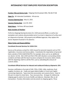 INTERAGENCY POST EMPLOYEE POSITION DESCRIPTION  Position Title and Series Code: Shipping Clerk Assistant /905, PSA-06-FP-08 Open To: All Interested Candidates - All sources Vacancy Opening Date: May 21, 2015 Vacancy Clos