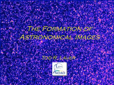 The Formation of Astronomical Images Tod R. Lauer Tod R. Lauer (NOAO) July 19, 2010
