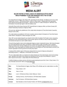 MEDIA ALERT MAJOR PARTIES ATTEND LAUNCH OF INDIGENOUS OFFICE SPACE WHICH PROMISES TO DELIVER RESEARCH INTO THE FUTURE Friday October 3, 2014 The Federal Member for Higgins, Kelly O’Dwyer MP, representing the Prime Mini