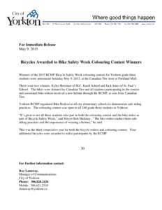 For Immediate Release May 9, 2015 Bicycles Awarded to Bike Safety Week Colouring Contest Winners Winners of the 2015 RCMP Bicycle Safety Week colouring contest for Yorkton grade three students were announced Saturday May