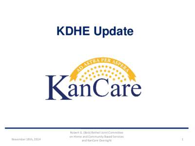 KDHE Update  November 18th, 2014 Robert G. (Bob) Bethell Joint Committee on Home and Community Based Services