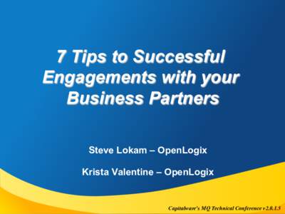 7 Tips to Successful Engagements with your Business Partners Steve Lokam – OpenLogix Krista Valentine – OpenLogix