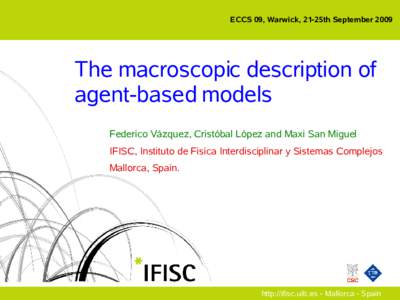 ECCS 09, Warwick, 21-25th SeptemberThe macroscopic description of agent-based models Federico Vázquez, Cristóbal López and Maxi San Miguel IFISC, Instituto de Fisica Interdisciplinar y Sistemas Complejos