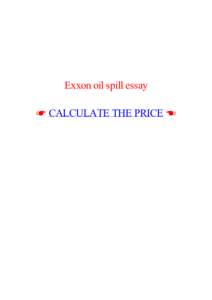 Exxon oil spill essay ☛ CALCULATE THE PRICE ☚ TAGS: Anti gun control essay.