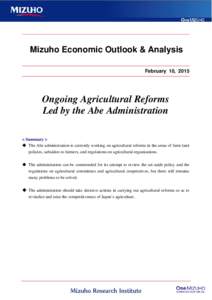 Mizuho Economic Outlook & Analysis February 10, 2015 Ongoing Agricultural Reforms Led by the Abe Administration < Summary >