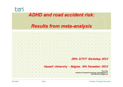 ADHD and road accident risk: Results from meta-analysis 25th ICTCT Workshop 2012 Hasselt University – Belgium. 8th November 2012 Truls Vaa,