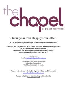 Star in your own Happily Ever After! At The Planet Hollywood Chapel every couple become celebrities! From the Red Carpet to the After Party, we create a Luxurious Experience fit for Hollywood’s Hottest Couples! Let us 