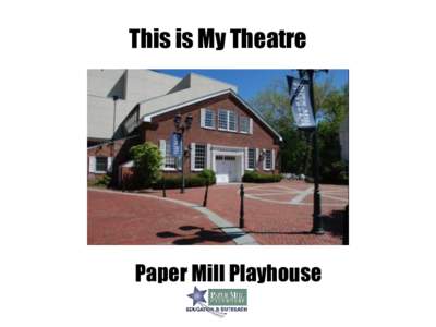 This is My Theatre  Paper Mill Playhouse When we get to the theatre, we park the car.