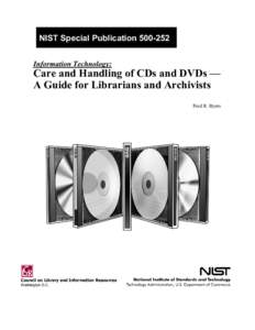 NIST Special Publication[removed]Information Technology: Care and Handling of CDs and DVDs — A Guide for Librarians and Archivists Fred R. Byers