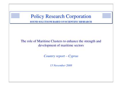 Policy Research Corporation SOUND SOLUTIONS BASED ON SCIENTIFIC RESEARCH The role of Maritime Clusters to enhance the strength and development of maritime sectors Country report – Cyprus