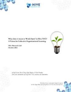 What does it mean to ‘Work Open’ in Hive NYC? A Vision for Collective Organizational Learning Hive Research Lab Octoberby Rafi Santo, Dixie Ching, Kylie Peppler & Chris Hoadley