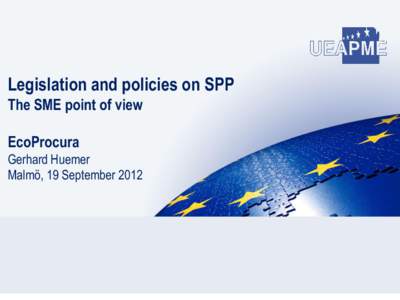 Legislation and policies on SPP The SME point of view EcoProcura Gerhard Huemer Malmö, 19 September 2012