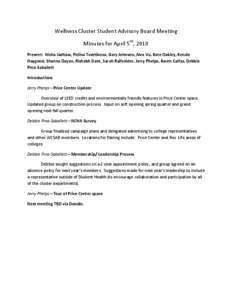 Wellness Cluster Student Advisory Board Meeting Minutes for April 5th, 2010 Present: Nisha Jadhaw, Polina Tsvetikova, Gary Johnson, Alex Vu, Kate Oakley, Kenzie Haygood, Shanna Dayan, Rishabh Date, Sarah Raifsnider, Jerr