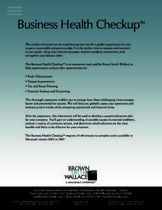 Business Health Checkup  TM The market correction we are experiencing now can be a golden opportunity for you to gain a sustainable competitive edge. It is the perfect time to reassess and recommit