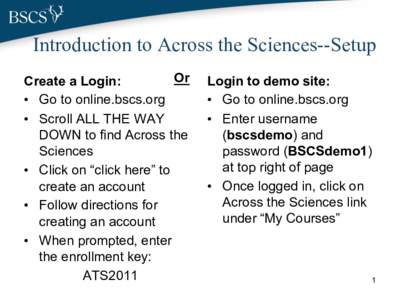 Introduction to Across the Sciences--Setup Or Create a Login: •  Go to online.bscs.org •  Scroll ALL THE WAY DOWN to find Across the