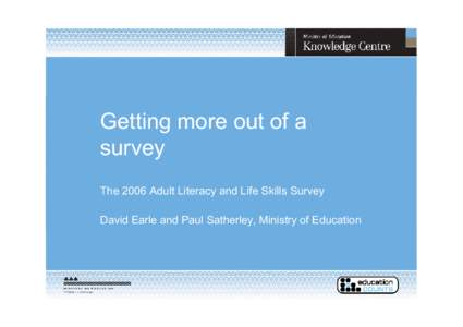 Getting more out of a survey The 2006 Adult Literacy and Life Skills Survey David Earle and Paul Satherley, Ministry of Education  Outline