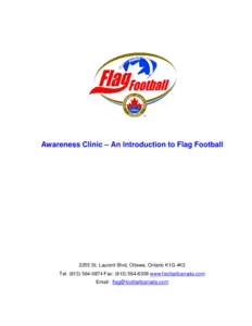 Awareness Clinic – An Introduction to Flag Football[removed]St. Laurent Blvd, Ottawa, Ontario K1G 4K3 Tel: ([removed]Fax: ([removed]www.footballcanada.com Email: [removed]