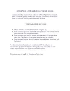 RETURNING LOST OR LONG OVERDUE BOOKS After an item has been marked as lost or LOD and patron has cleared their account by paying for the item and fines, a refund is owed on the item fee (not late fees) if patron later fi