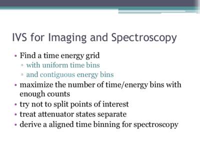 IVS for Imaging and Spectroscopy •  Find a time energy grid ▫  with uniform time bins ▫  and contiguous energy bins  •  maximize the number of time/energy bins with