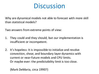 Discussion Why are dynamical models not able to forecast with more skill than statistical models? Two answers from extreme points of view: 1. They could and they should, but our implementation is insufficient or incompet