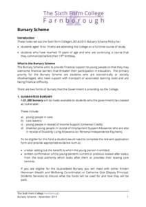 Bursary Scheme Introduction These notes set out the Sixth form College’s[removed]Bursary Scheme Policy for:  students aged 16 to 19 who are attending the College on a full time course of study;  students who ha