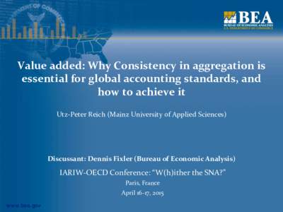 Value added: Why Consistency in aggregation is essential for global accounting standards, and how to achieve it Utz-Peter Reich (Mainz University of Applied Sciences)  Discussant: Dennis Fixler (Bureau of Economic Analys