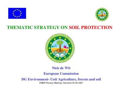 THEMATIC STRATEGY ON SOIL PROTECTION  Niek de Wit European Commission DG Environment- Unit Agriculture, forests and soil ESBN PLenary Meeting, Hannover[removed]